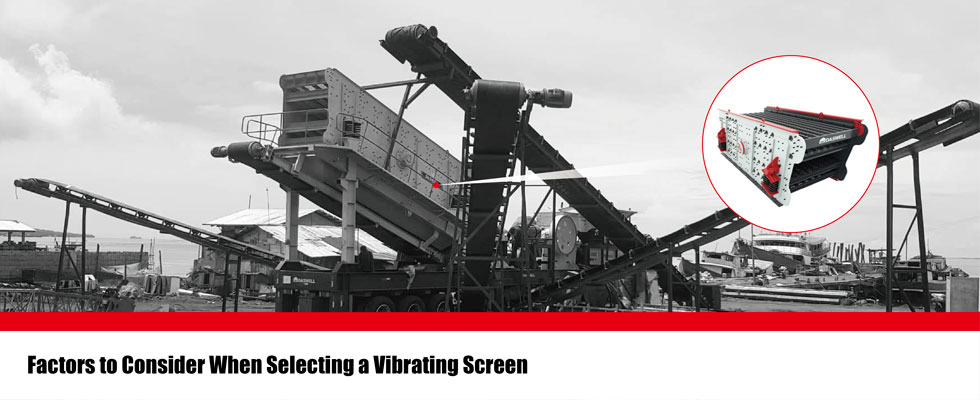 Factors to Consider When Selecting a Vibrating Screen